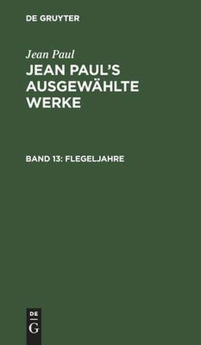 Flegeljahre: Erstes [und zweites] Bändchen, aus: [Ausgewählte Werke] Jean Paul's ausgewählte Werke, Bd. 13 de Jean Paul