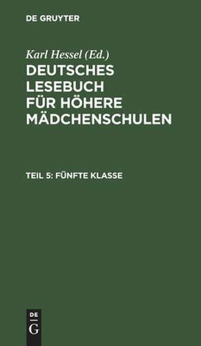 Fünfte Klasse: aus: Deutsches Lesebuch für höhere Mädchenschulen, 5 de Karl Hessel