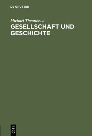 Gesellschaft und Geschichte: Zur Kritik der kritischen Theorie de Michael Theunissen