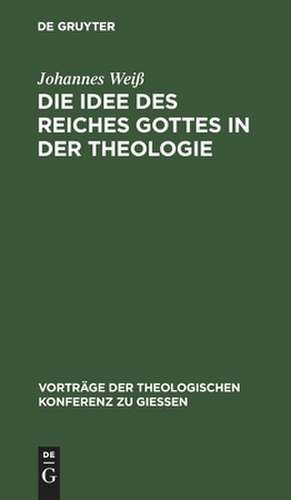 Die Idee des Reiches Gottes in der Theologie de Johannes Weiß