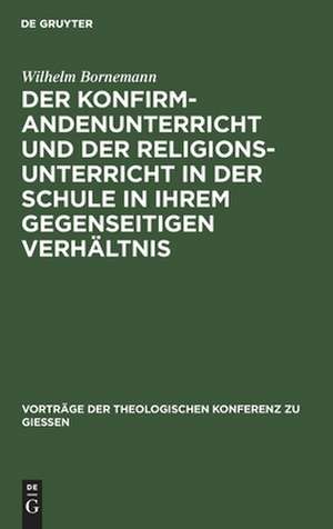 Der Konfirmandenunterricht und der Religionsunterricht in der Schule in ihrem gegenseitigen Verhältnis de Wilhelm Bornemann