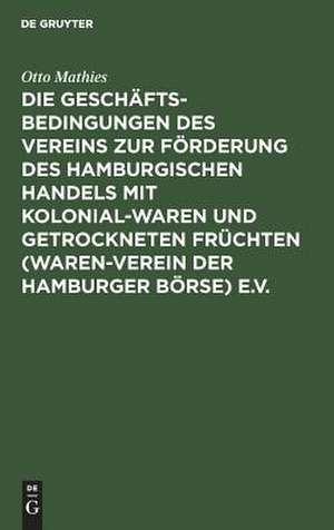 Die Geschäftsbedingungen des Vereins zur Förderung des Hamburgischen Handels mit Kolonialwaren und getrockneten Früchten (Waren-Verein der Hamburger Börse) e.V. de Otto Mathies