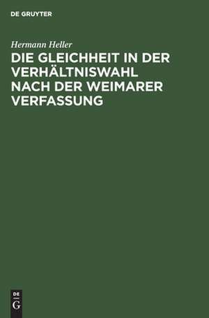 Die Gleichheit in der Verhältniswahl nach der Weimarer Verfassung: ein Rechtsgutachten de Hermann Heller