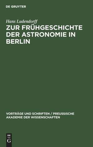 Zur Frühgeschichte der Astronomie in Berlin de Hans Ludendorff