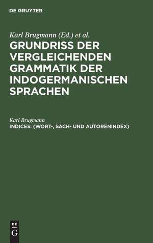 (Wort-, Sach- und Autorenindex): aus: Grundriss der vergleichenden Grammatik der indogermanischen Sprachen : Kurzgefasste Darstellung der Geschichte des Altindischen, Altiranischen (Avestischen und Altpersischen), Altarmenischen, Altgriechischen, Lateinischen, Umbrisch-Samnitischen,..., de Karl Brugmann