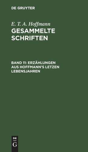 Erzählungen aus Hoffmann's letzen Lebensjahren: Theil 1, aus: [Gesammelte Schriften ] E. T. A. Hoffmann's gesammelte Schriften., Bd. 11 de Theodor [Ill.] Hosemann