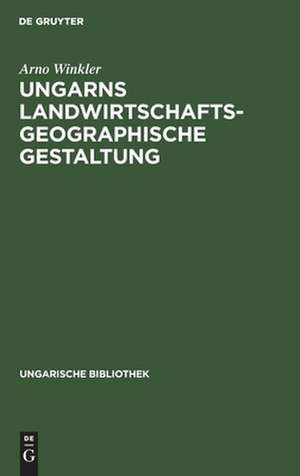 Ungarns landwirtschaftsgeographische Gestaltung de Arno Winkler