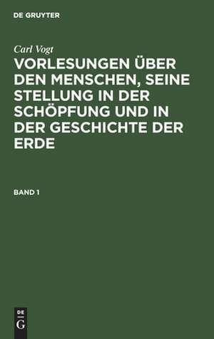 Vorlesungen über den Menschen, seine Stellung in der Schöpfung und in der Geschichte der Erde: Bd. 1 de Carl Vogt