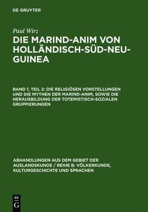 Die religiösen Vorstellungen und die Mythen der Marind-anim, sowie die Herausbildung der totemistisch-sozialen Gruppierungen de Paul Wirz