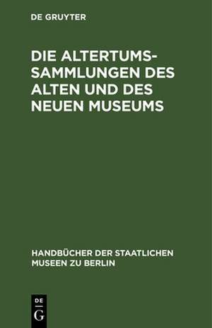 Die Altertums–Sammlungen des Alten und des Neuen – Führer durch die Königlichen Museen zu Berlin de Königliche Muse Königliche Muse