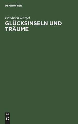 Glücksinseln und Träume: gesammelte Aufsätze aus den Grenzboten de Friedrich Ratzel