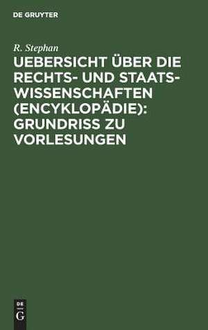 Uebersicht über die Rechts- und Staatswissenschaften '(Encyklopädie)': Grundriss zu Vorlesungen de Richard Stephan