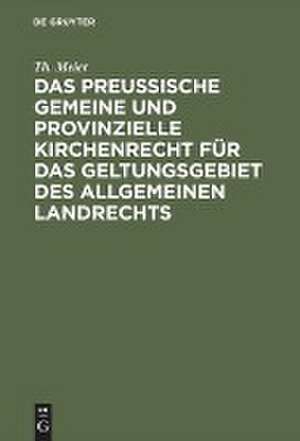 Das preußische gemeine und provinzielle Kirchenrecht für das Geltungsgebiet des allgemeinen Landrechts de Th. Meier