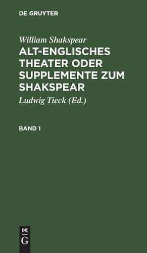 Alt-englisches Theater oder Supplemente zum Shakespear: 1 de Ludwig Tieck