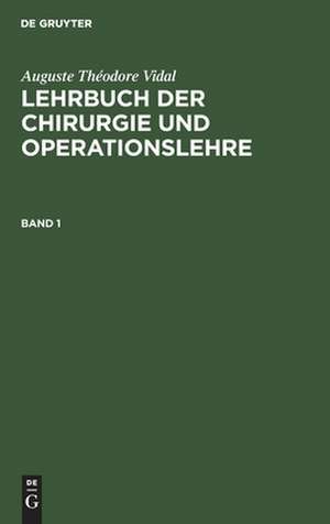 Aug. Vidal's Lehrbuch der Chirurgie und Operationslehre : nach der dritten Auflage, mit besonderer Rücksicht auf das Bedürfniss der Studirenden: 1 de Auguste Vidal