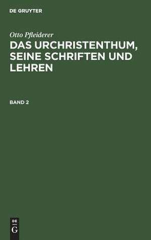 Das Urchristenthum : seine Schriften und Lehren ; in geschichtlichem Zusammenhang beschrieben: Bd. 2 de Otto Pfleiderer