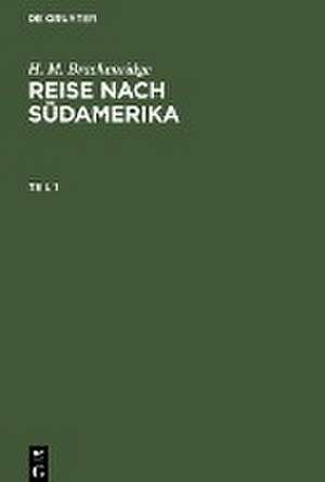 Reise nach Südamerika : Unternommen auf Befehl der amerikanischen Regierung in den Jahren 1817 und 1818 auf der Fregatte Kongreß: Theil 1 de Henry Marie Brackenridge