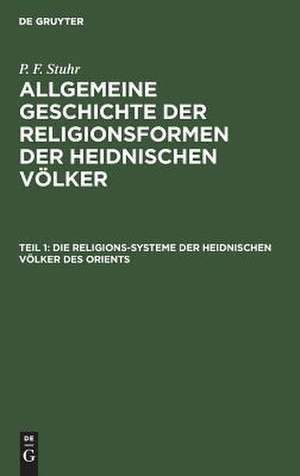 Die Religions-Systeme der heidnischen Völker des Orients: aus: Allgemeine Geschichte der Religionsformen der heidnischen Völker, Theil 1 de Peter Feddersen Stuhr