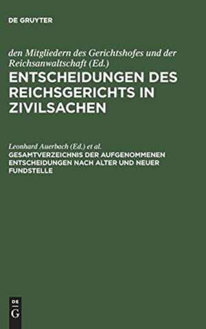 Gesamtverzeichnis der aufgenommenen Entscheidungen nach alter und neuer Fundstelle: aus: Entscheidungen des Reichsgerichts in Zivilsachen : Sammlung der noch wichtigen Entscheidungen nach Fachgebieten geordnet de Leonhard Auerbach