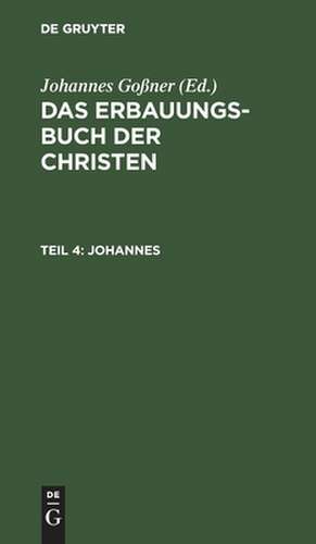 Johannes: aus: Das Erbauungs-Buch der Christen : oder Die heiligen Schriften des Neuen Bundes mit Erklärungen und Betrachtungen, Theil 4 de Johannes Goßner
