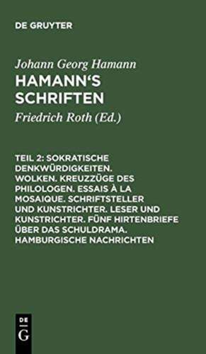 Sokratische Denkwürdigkeiten. Wolken. Kreuzzüge des Philologen. Essais à la Mosaique. Schriftsteller und Kunstrichter. Leser und Kunstrichter. Fünf Hirtenbriefe über das Schuldrama. Hamburgische Nachrichten de Johann Georg Hamann