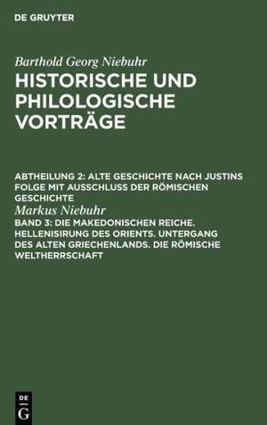 Die makedonischen Reiche. Hellenisirung des Orients. Untergang des alten Griechenlands. Die römische Weltherrschaft de Markus Niebuhr