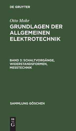 Schaltvorgänge, Widerstandsformen, Messtechnik: aus: Grundlagen der allgemeinen Elektrotechnik, Bd. 3 de Otto Mohr