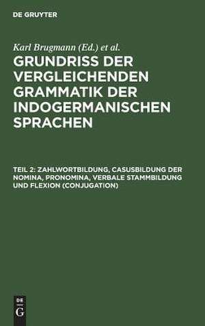 Zahlwortbildung, Casusbildung der Nomina, Pronomina, verbale Stammbildung und Flexion (Conjugation): aus: Grundriss der vergleichenden Grammatik der indogermanischen Sprachen : Kurzgefasste Darstellung der Geschichte des Altindischen, Altiranischen (Avestischen und Altpersischen), Altarmenischen, Altgriechischen, Lateinischen, Umbrisch-Samnitischen,..., de Karl Brugmann