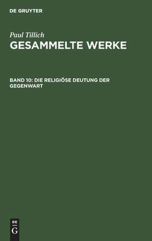 Die religiöse Deutung der Gegenwart: Schriften z. Zeitkritik. [Übers.: Renate Albrecht u.a.], aus: Gesammelte Werke, Bd. 10. de Paul Tillich