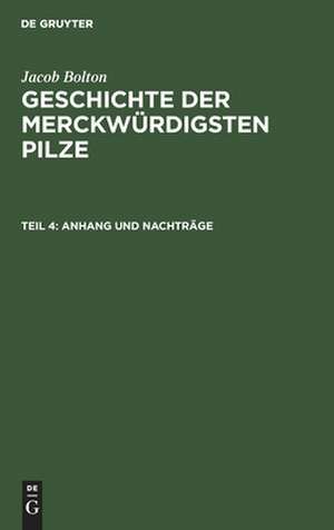 Anhang und Nachträge: mit 44 illuminirten Kupfern, aus: [Geschichte der merckwürdigsten Pilze] Jacob Boltons Geschichte der merckwürdigsten Pilze, 4. Theil de Jacob Bolton