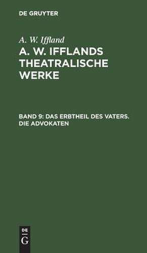 Das Erbtheil des Vaters. Die Advokaten: aus: [Theatralische Werke] A. W. Ifflands theatralische Werke : Auswahl, Bd. 9 de August Wilhelm Iffland