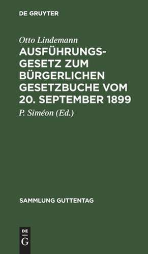 Ausführungsgesetz zum Bürgerlichen Gesetzbuche vom 20. September 1899: nebst e. Anh.: Verordnung zur Ausführung d. Bürgerl. Gesetzbuchs vom 16. Nov. 1899 de Otto Lindemann