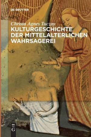 Kulturgeschichte der mittelalterlichen Wahrsagerei de Christa Agnes Tuczay