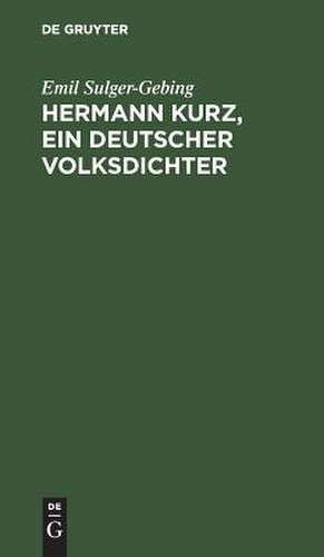 Hermann Kurz, ein deutscher Volksdichter: eine Charakteristik ; nebst einer Bibliographie seiner Schriften de Emil Sulger-Gebing