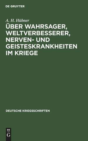 Über Wahrsager, Weltverbesserer, Nerven- und Geisteskrankheiten im Kriege: Vortrag gehalten in der Anthropologischen Gesellschaft zu Bonn de Arthur Hermann Hübner