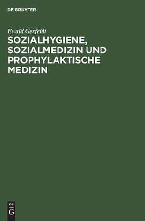 Sozialhygiene, Sozialmedizin und prophylaktische Medizin: für Studierende und Ärzte sowie zum Gebrauch in der Gesundheitsfürsorge und Sozialpolitik de Ewald Gerfeldt