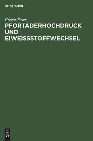 Pfortaderhochdruck und Eiweißstoffwechsel: Indikation und metabolische Konsequenzen porto-kavaler Anastomosen bei Leberzirrhosekranken de Gregor Esser