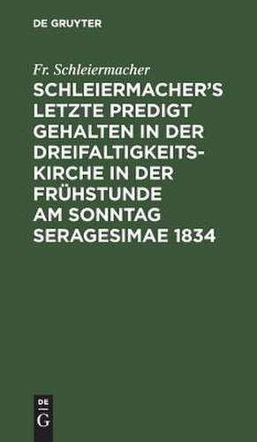 Schleiermacher's letzte Predigt: geh. in d. Dreifaltigkeits-Kirche...1834 de Friedrich Schleiermacher