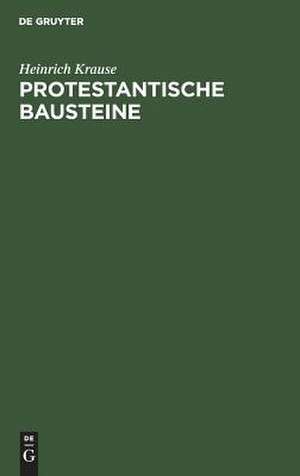 Protestantische Bausteine: Leben und Wirken des Dr. theol. Heinrich Krause, nebst einer Auswahl aus seinen publicistischen Arbeiten ; Mit K's Portr. de Heinrich Krause