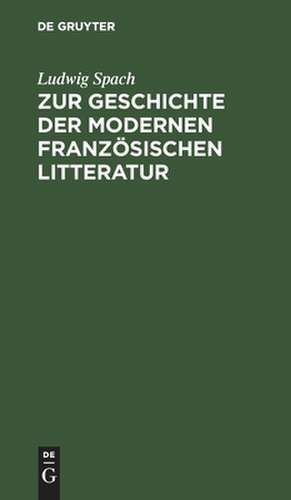 Zur Geschichte der modernen französischen Litteratur: Essays de Louis Adolphe Spach