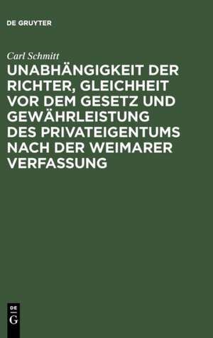 Unabhängigkeit der Richter, Gleichheit vor dem Gesetz und Gewährleistung des Privateigentums nach der Weimarer Verfassung: ein Rechtsgutachten zu d. Gesetzentwürfen über d. Vermögensauseinandersetzung mit d. früher regierenden Fürstenhäusern de Carl Schmitt