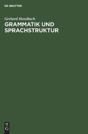 Grammatik und Sprachstruktur: Karl Ferdinand Beckers Beitrag zur allgemeinen Sprachwissenschaft in historischer und systematischer Sicht de Gerhard Haselbach