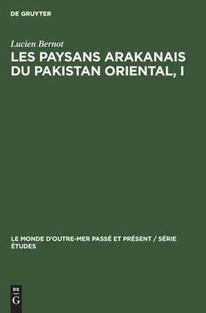 Les paysans arakanais du Pakistan oriental: L'histoire, le monde végétal et l'organisation sociale des réfugiés Marma (Mog). [École pratique des hautes études, Sorbonne. 6me section: sciences économiques et sociales] de Lucien Bernot