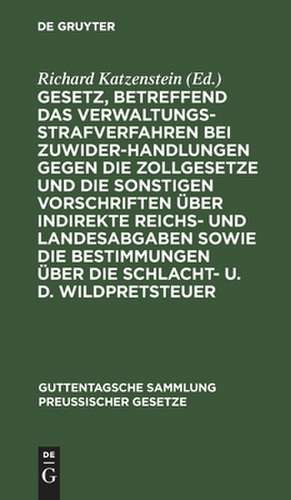 Gesetz, betreffend das Verwaltungsstrafverfahren bei Zuwiderhandlungen gegen die Zollgesetze und die sonstigen Vorschriften über indirekte Reichs- und Landesabgaben sowie die Bestimmungen über die Schlacht- u. d. Wildpretsteuer: vom 26. Juli 1897 ; Mit Einl., Kommentar u. Sachreg. de Richard Katzenstein