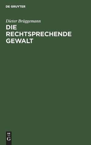 Die rechtsprechende Gewalt: Wegmarken d. Rechtsstaats in Deutschland. Eine Einf. de Dieter Brüggemann