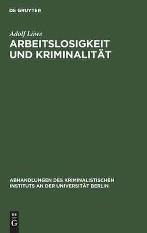 Arbeitslosigkeit und Kriminalität: eine kriminologische Untersuchung de Adolf Löwe