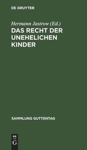 Das Recht der unehelichen Kinder: Text-Ausgabe aller einschlägigen Bestimmungen des Bürgerlichen Gesetzbuches mit Anmerkungen und Sachregister de Hermann Jastrow