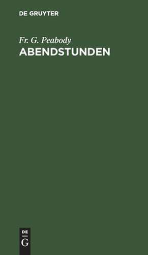 Abendstunden: religiöse Betrachtungen de F. G. Peabody