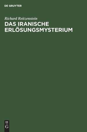 Das iranische Erlösungsmysterium: religionsgeschichtliche Untersuchungen de Richard Reitzenstein