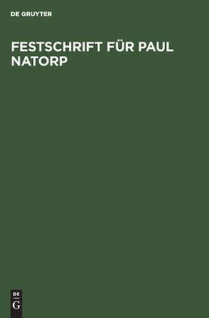 Festschrift für Paul Natorp: zum 70. Geburtstage von Schülern und Freunden gewidmet de Ernst Cassirer